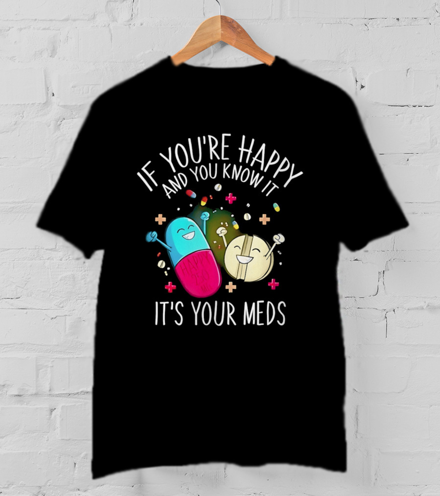If You're Happy And You Know It It's Your Meds Fun Cartoon Pills T-Shirt