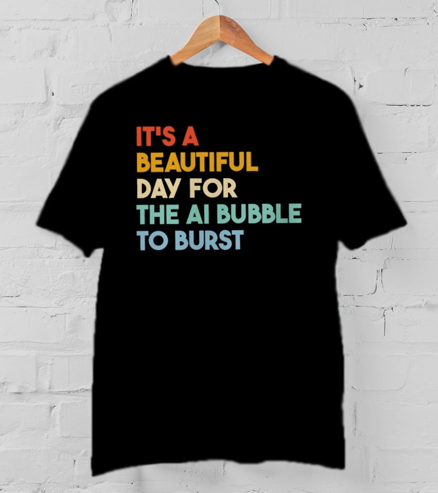 It's A Beautiful Day For The AI Bubble To Burst T-Shirt