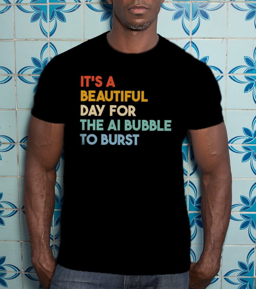 It's A Beautiful Day For The AI Bubble To Burst T-Shirt