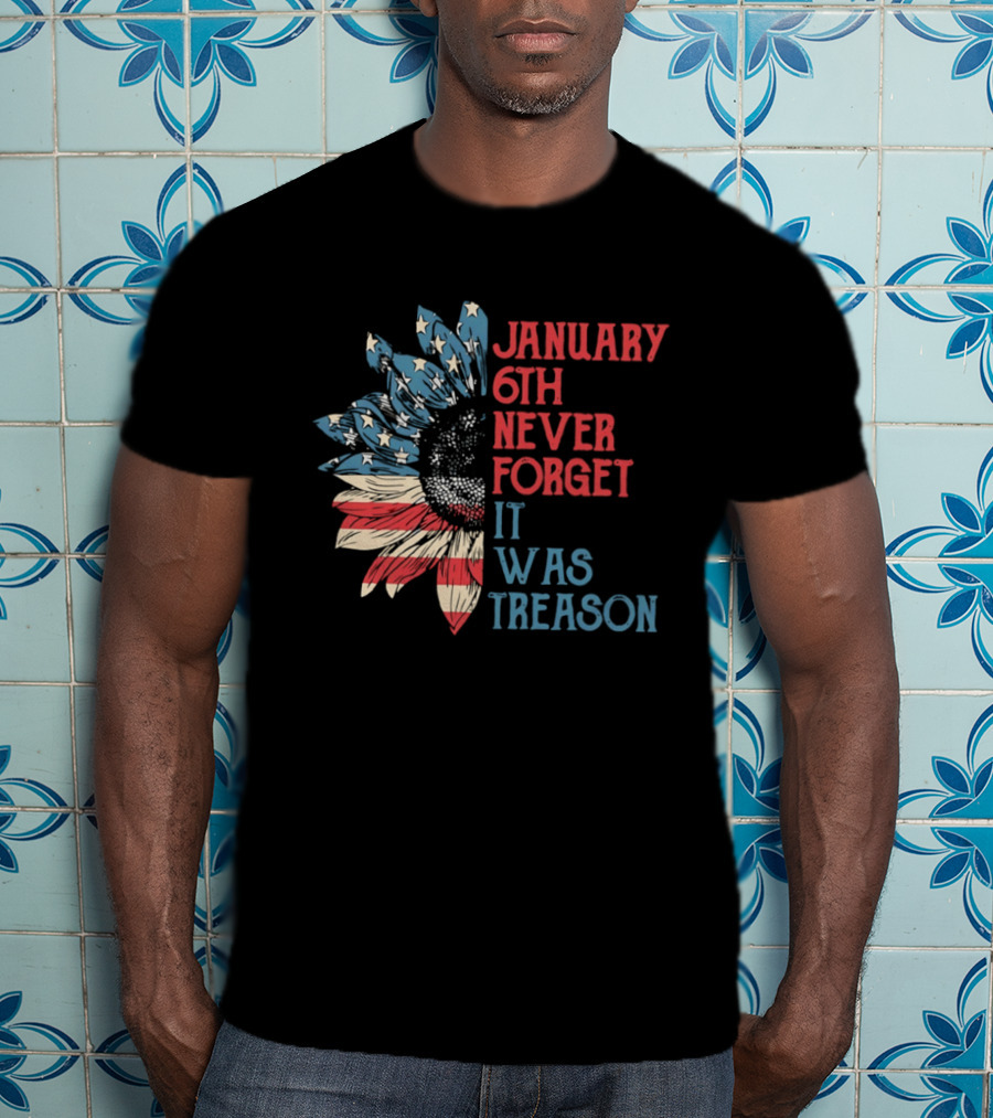 January 6th Never Forget It Was Treason American Flag Sunflower T-Shirt