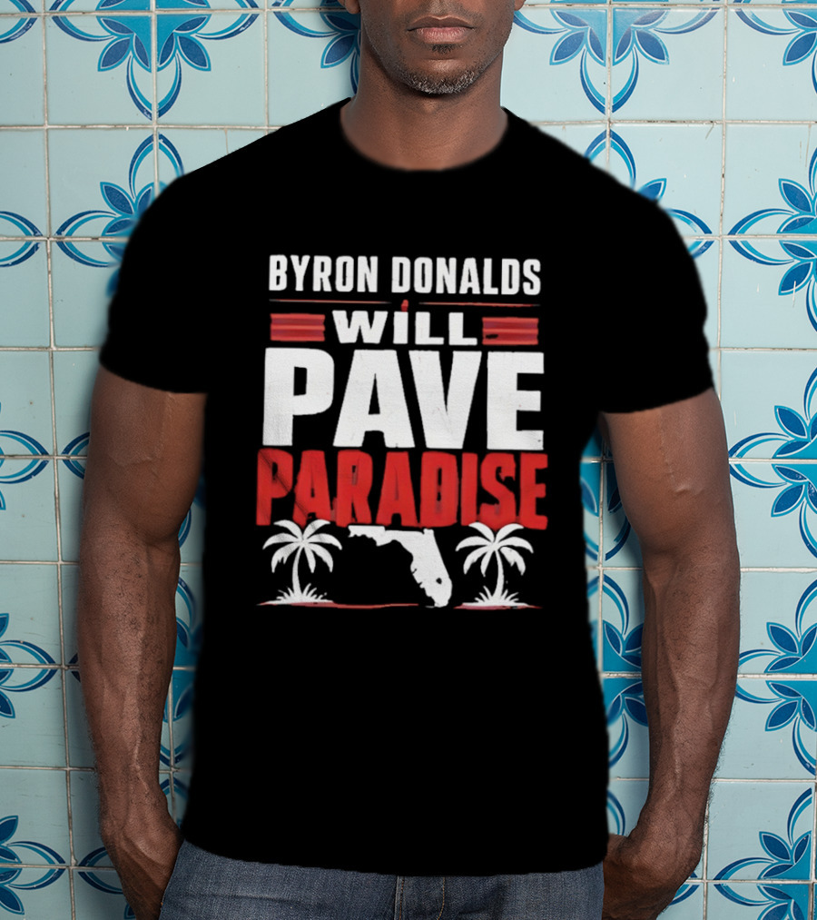 Byron Donalds Will Pave Paradise Palm Trees Florida T-Shirt