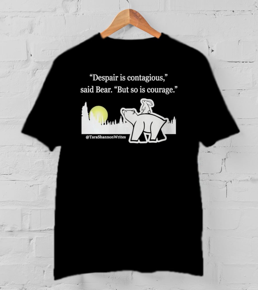 Despair Is Contagious Said Bear But So Is Courage Tara Shannon Polar Bear Scene T-Shirt