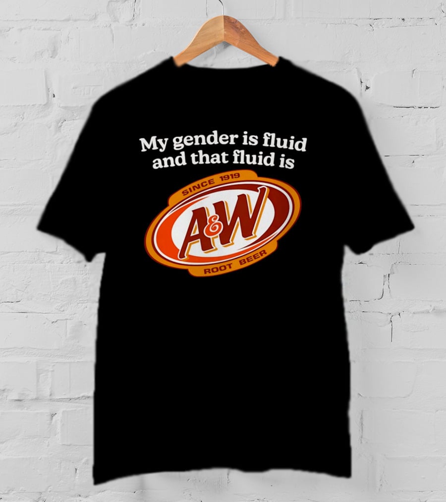 My Gender Is Fluid And That Fluid Is A&W Root Beer Since 1919 T-Shirt