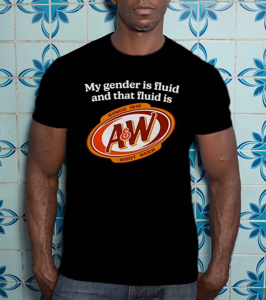 My Gender Is Fluid And That Fluid Is A&W Root Beer Since 1919 T-Shirt