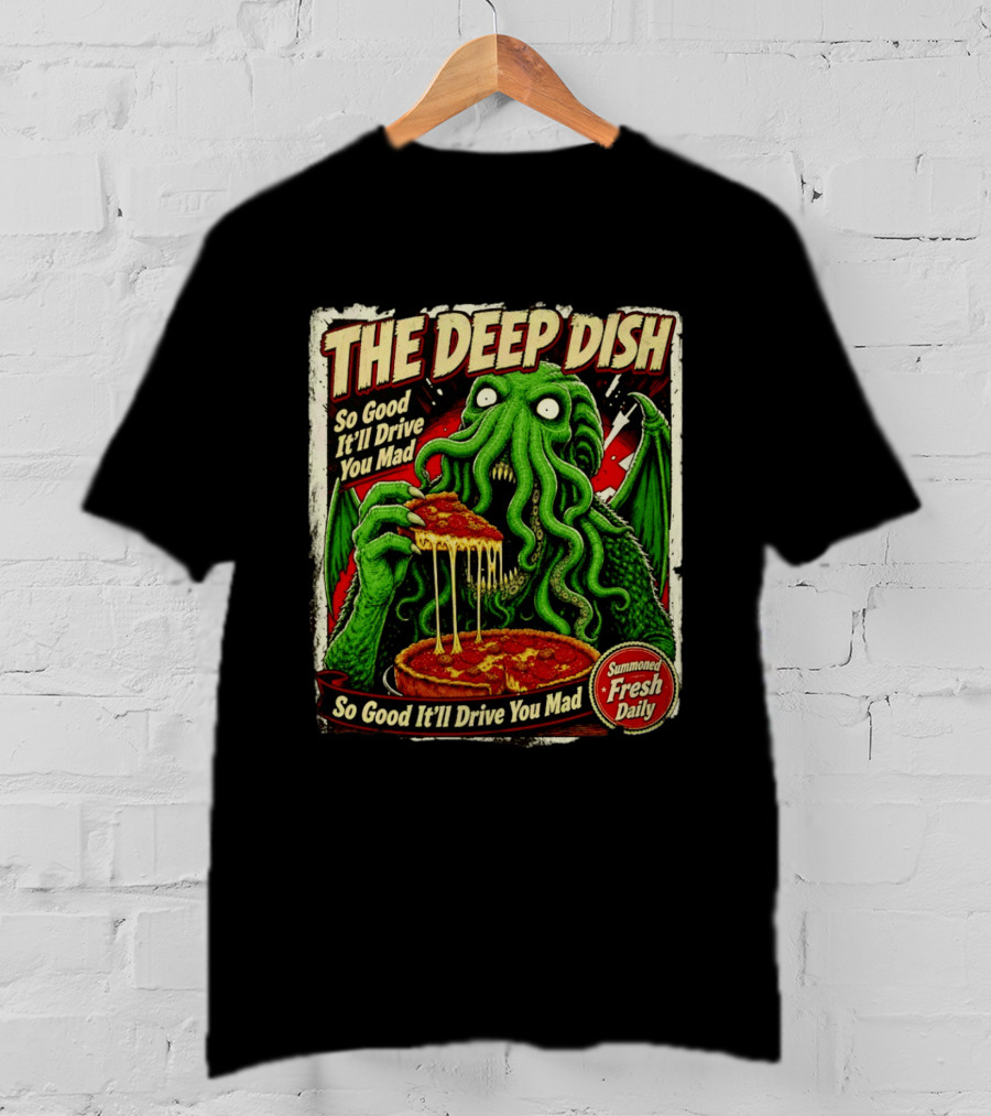 The Deep Dish Cthulhu So Good It'll Drive You Mad Summoned Fresh Daily T-Shirt