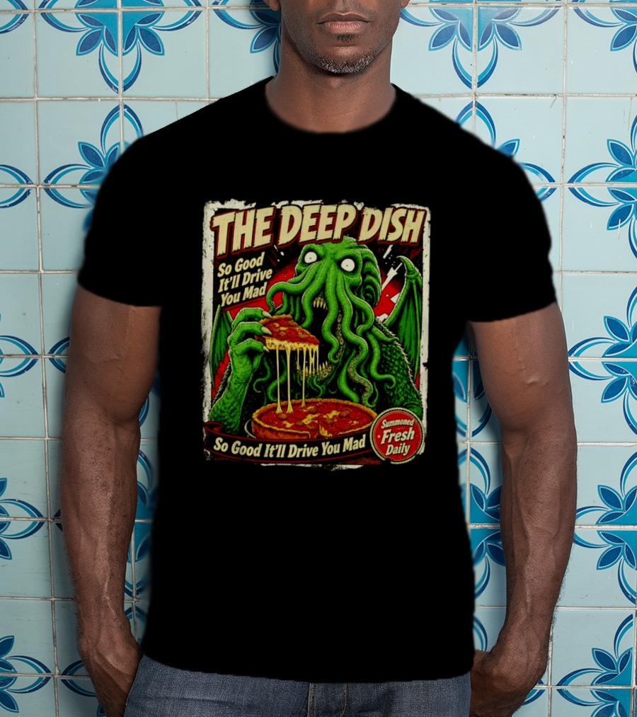 The Deep Dish Cthulhu So Good It'll Drive You Mad Summoned Fresh Daily T-Shirt