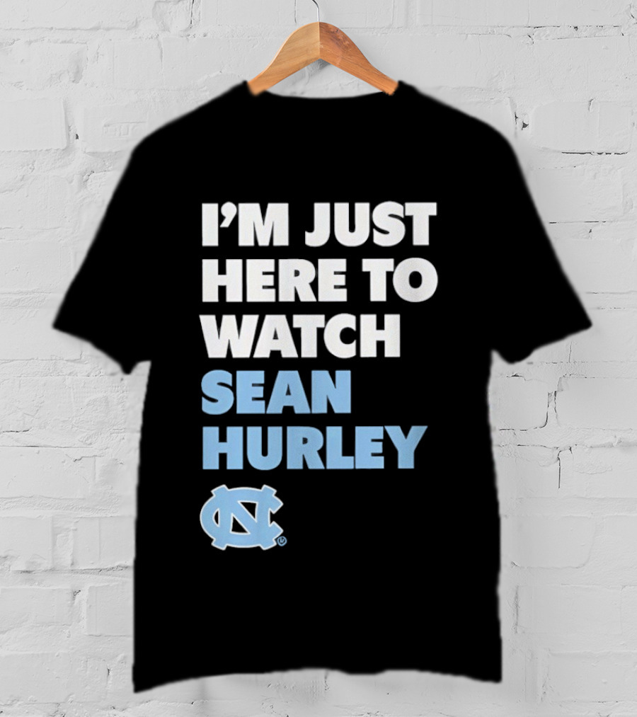 North Carolina Tar Heels I'm Just Here To Sean Hurley T-Shirt