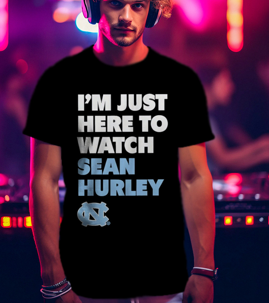 North Carolina Tar Heels I'm Just Here To Sean Hurley T-Shirt