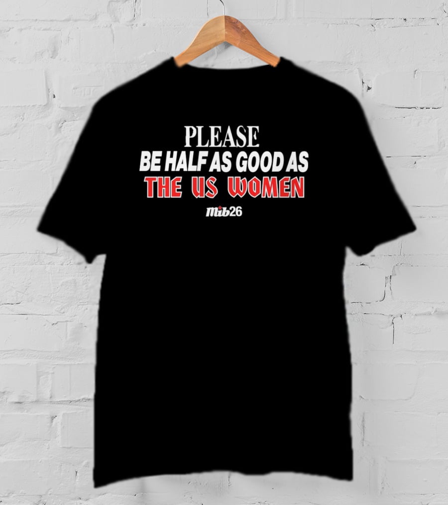 Please Be Half As Good As The US Women Malik26 T-Shirt