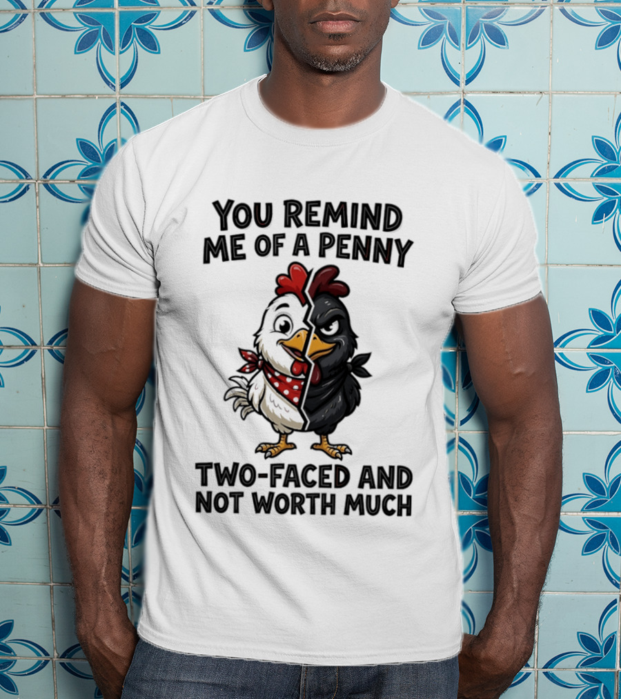You Remind Me Of A Penny Two Faced Chicken Not Worth Much T-Shirt