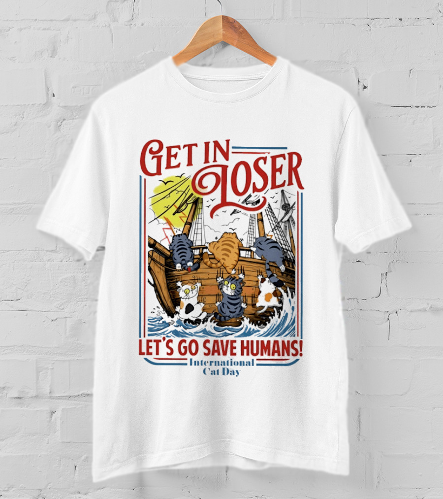 Get In Loser Cats Sailing Ship Let's Go Save Humans International Cat Day T-Shirt