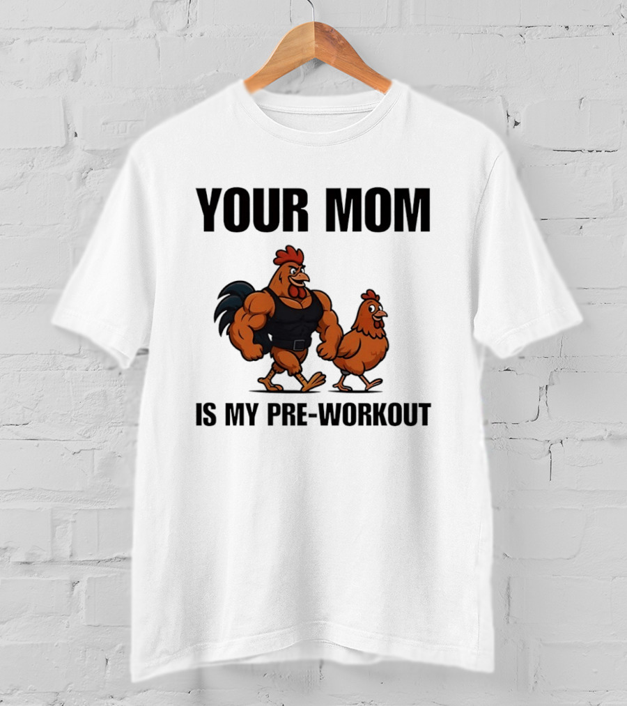 Your Mom Is My Pre Workout Chicken Gym T-Shirt