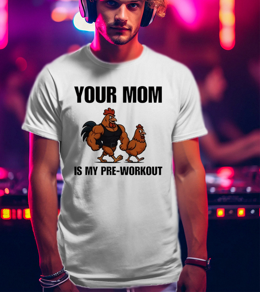 Your Mom Is My Pre Workout Chicken Gym T-Shirt