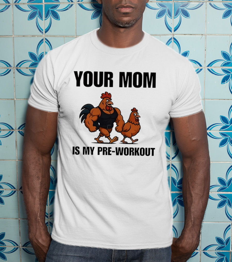 Your Mom Is My Pre Workout Chicken Gym T-Shirt