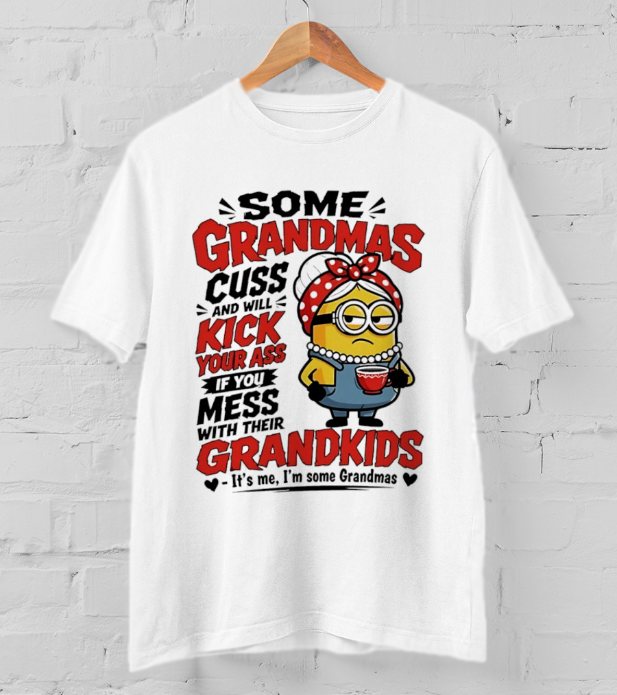 Some Grandmas Cuss And Will Kick Your Ass If You Mess With Their Grandkids Minion T-Shirt