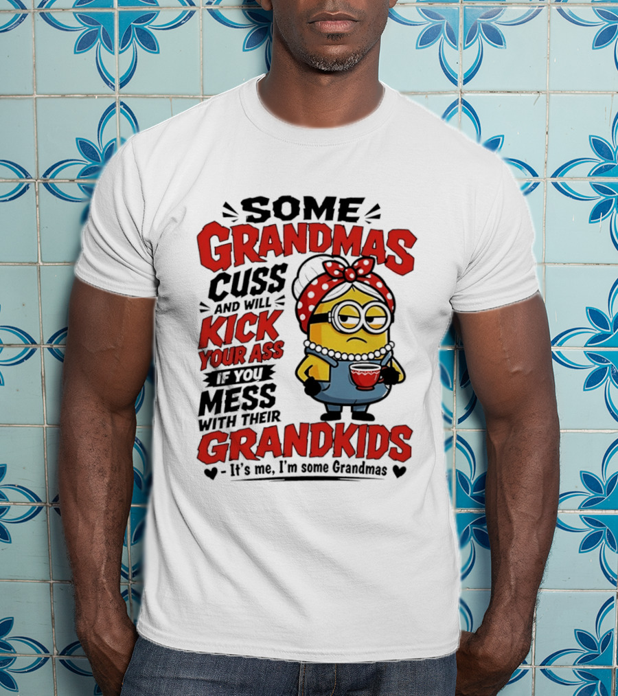 Some Grandmas Cuss And Will Kick Your Ass If You Mess With Their Grandkids Minion T-Shirt