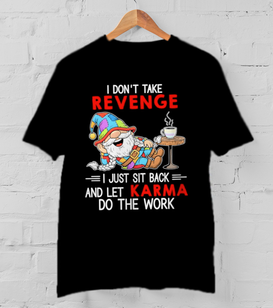 I Don't Take Revenge Gnome Let Karma Do The Work T-Shirt