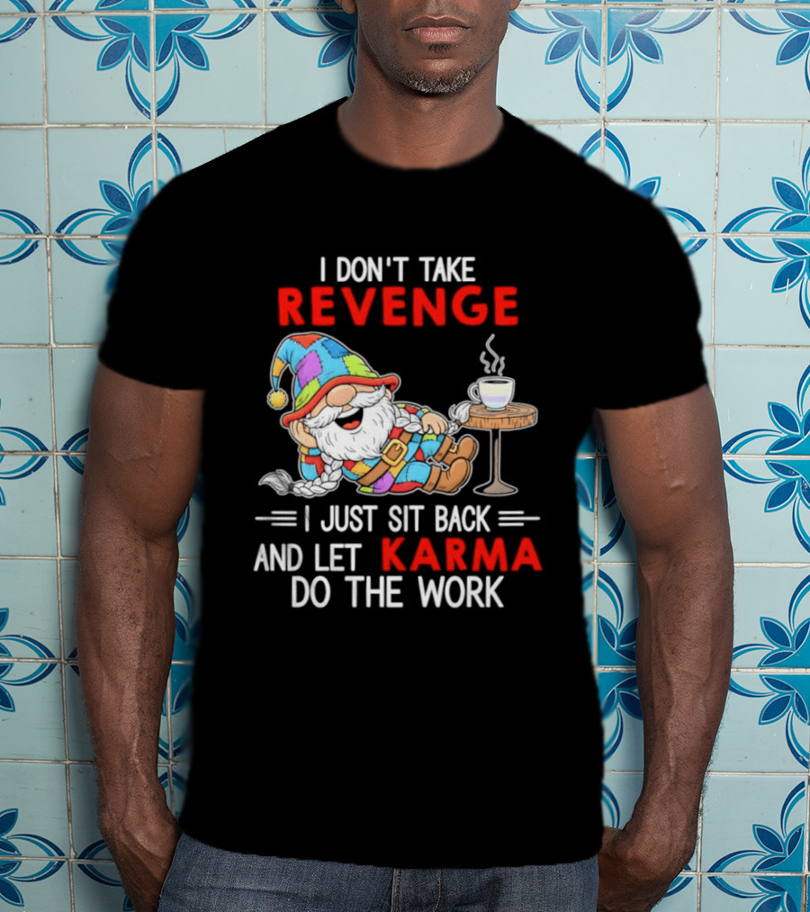I Don't Take Revenge Gnome Let Karma Do The Work T-Shirt