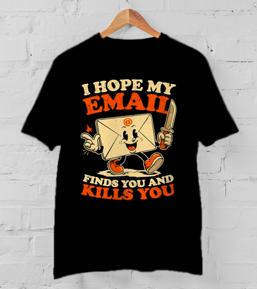 I Hope My Email Finds You And Kills You Playful Envelope T-Shirt