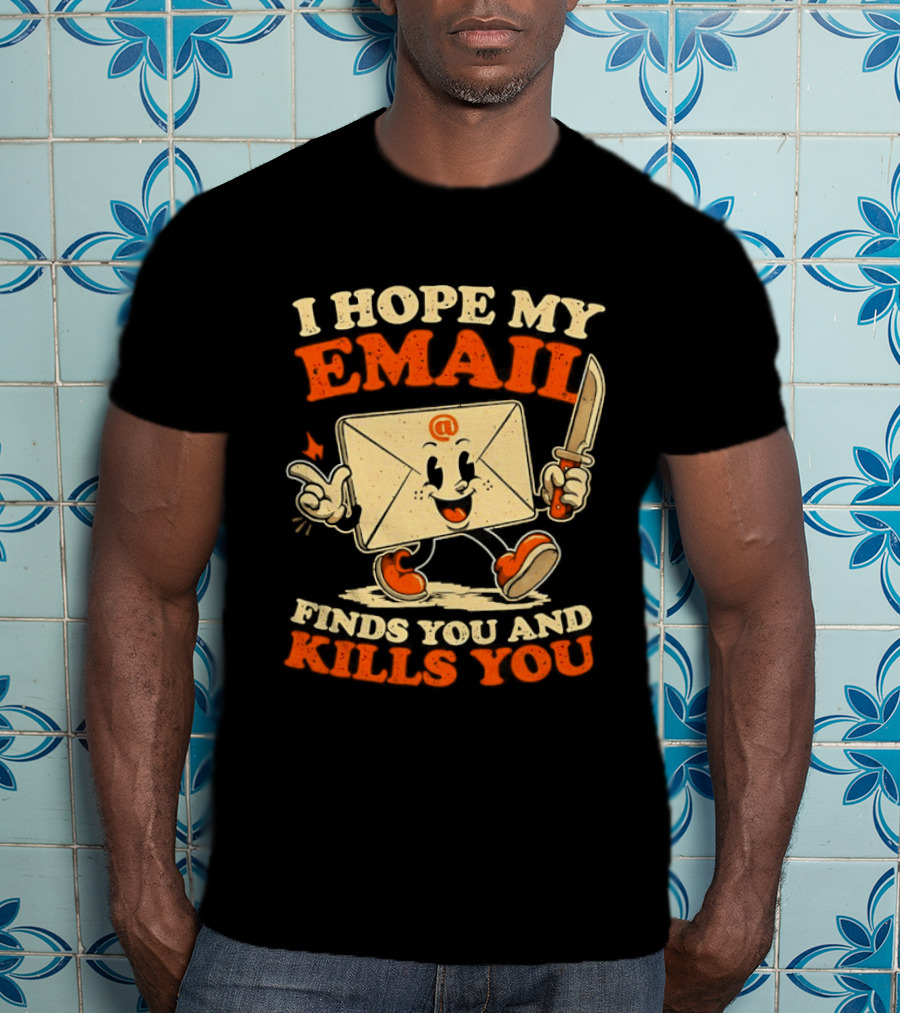 I Hope My Email Finds You And Kills You Playful Envelope T-Shirt