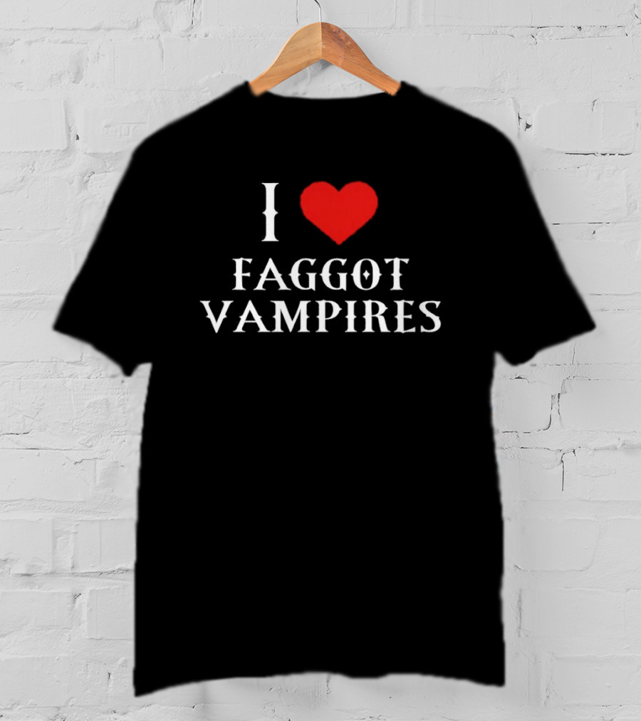 I Love Faggot Vampires Vampires Goth T-Shirt