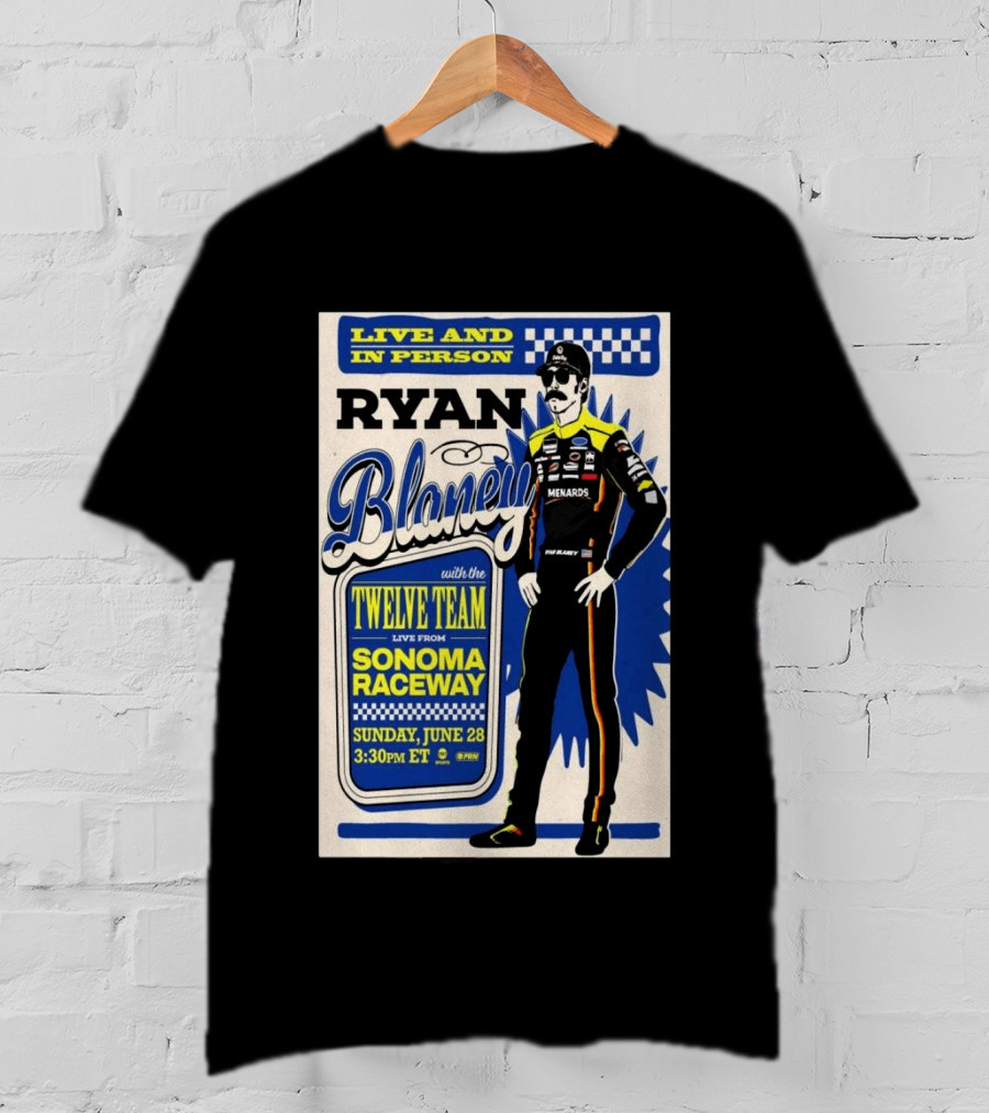 Live And In Person Ryan Blaney Twelve Team Sonoma Raceway June 28 3:30pm ET T-Shirt