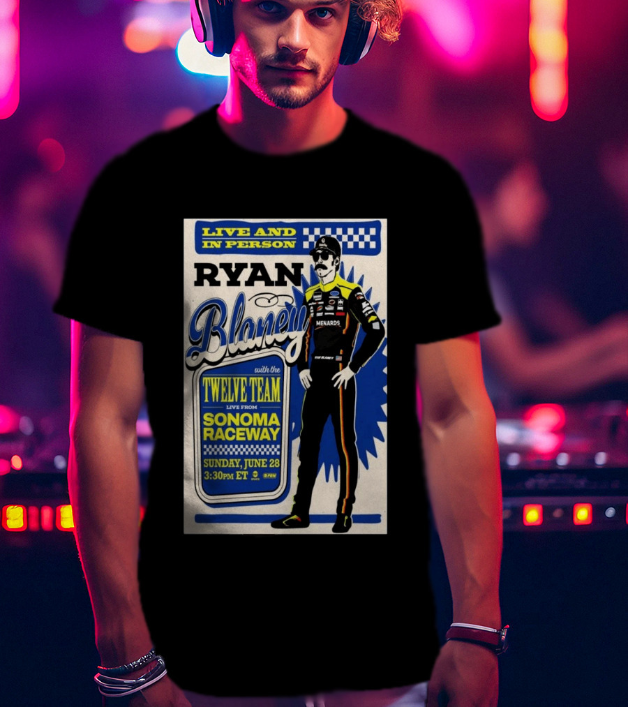 Live And In Person Ryan Blaney Twelve Team Sonoma Raceway June 28 3:30pm ET T-Shirt