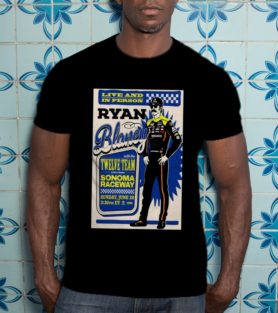 Live And In Person Ryan Blaney Twelve Team Sonoma Raceway June 28 3:30pm ET T-Shirt