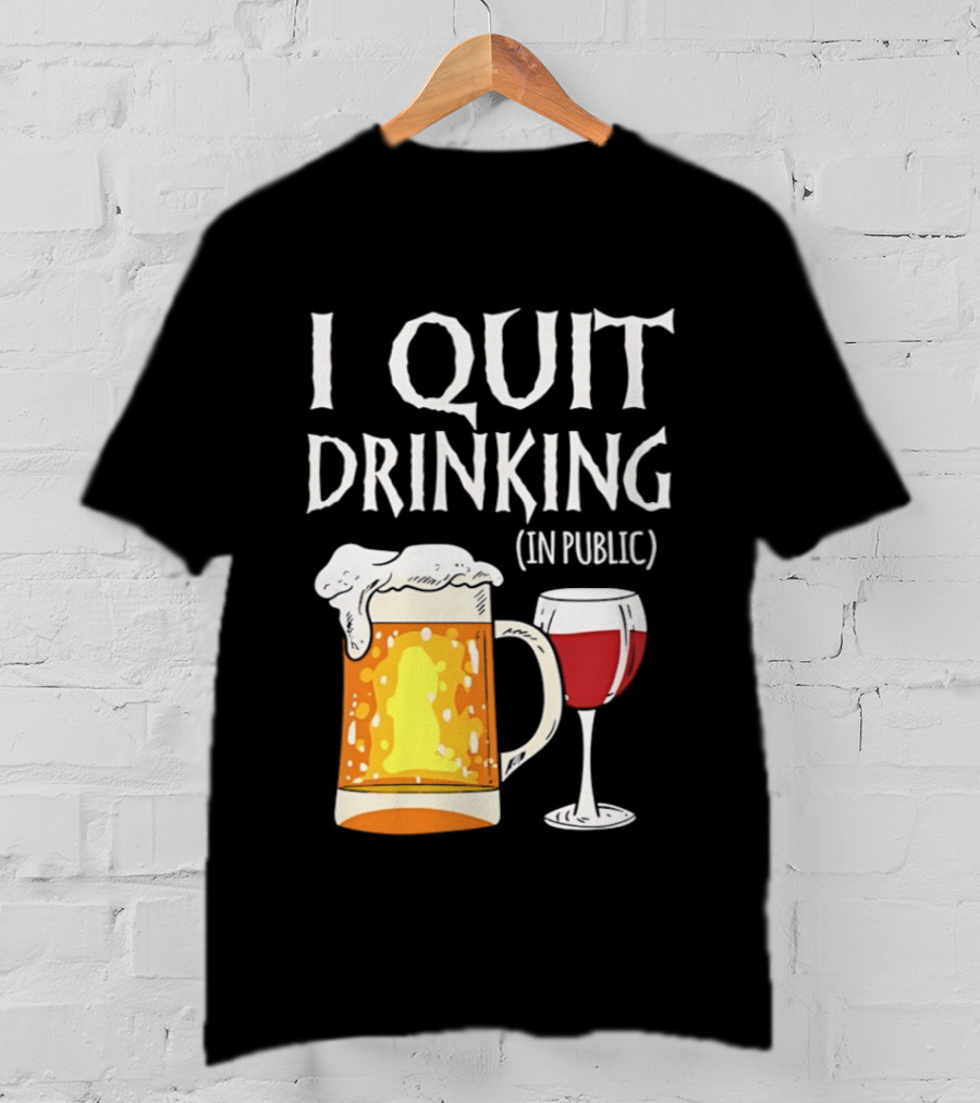 I Quit Drinking In Public Beer And Wine Glass T-Shirt