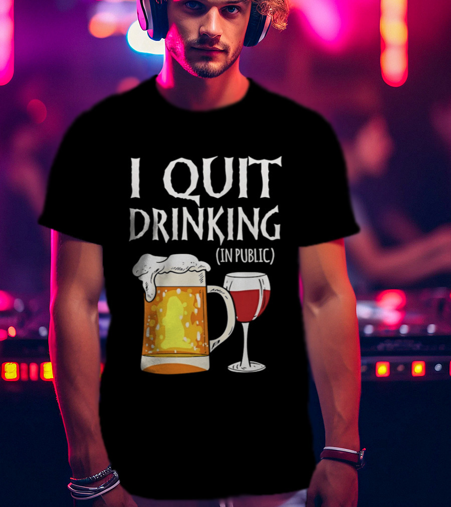I Quit Drinking In Public Beer And Wine Glass T-Shirt