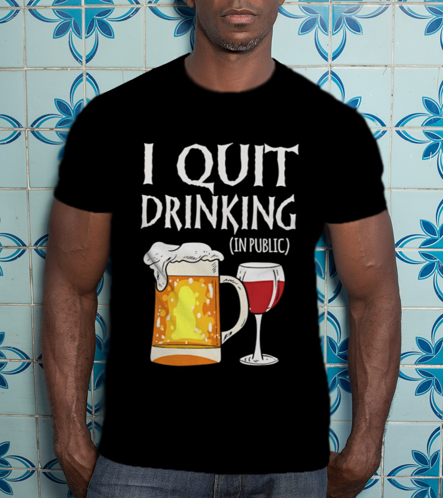 I Quit Drinking In Public Beer And Wine Glass T-Shirt