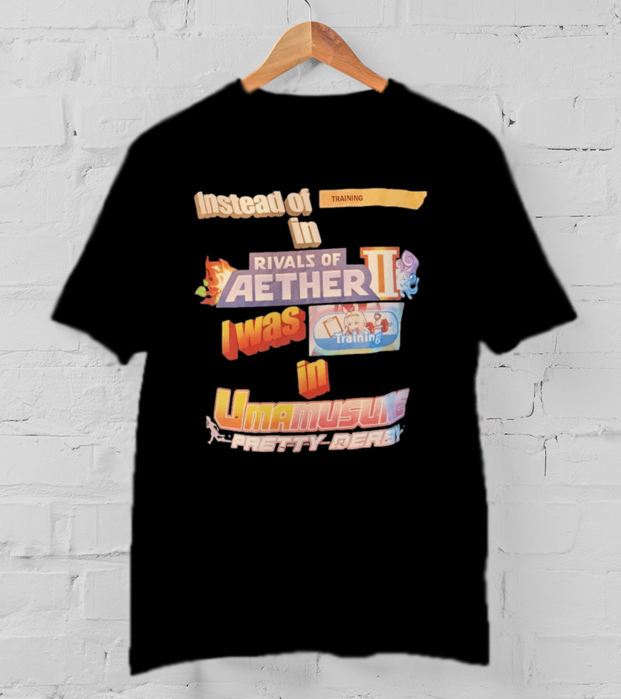 Instead Of Training In Rivals Of Aether II I Was In Umamusume Pretty Derby T-Shirt