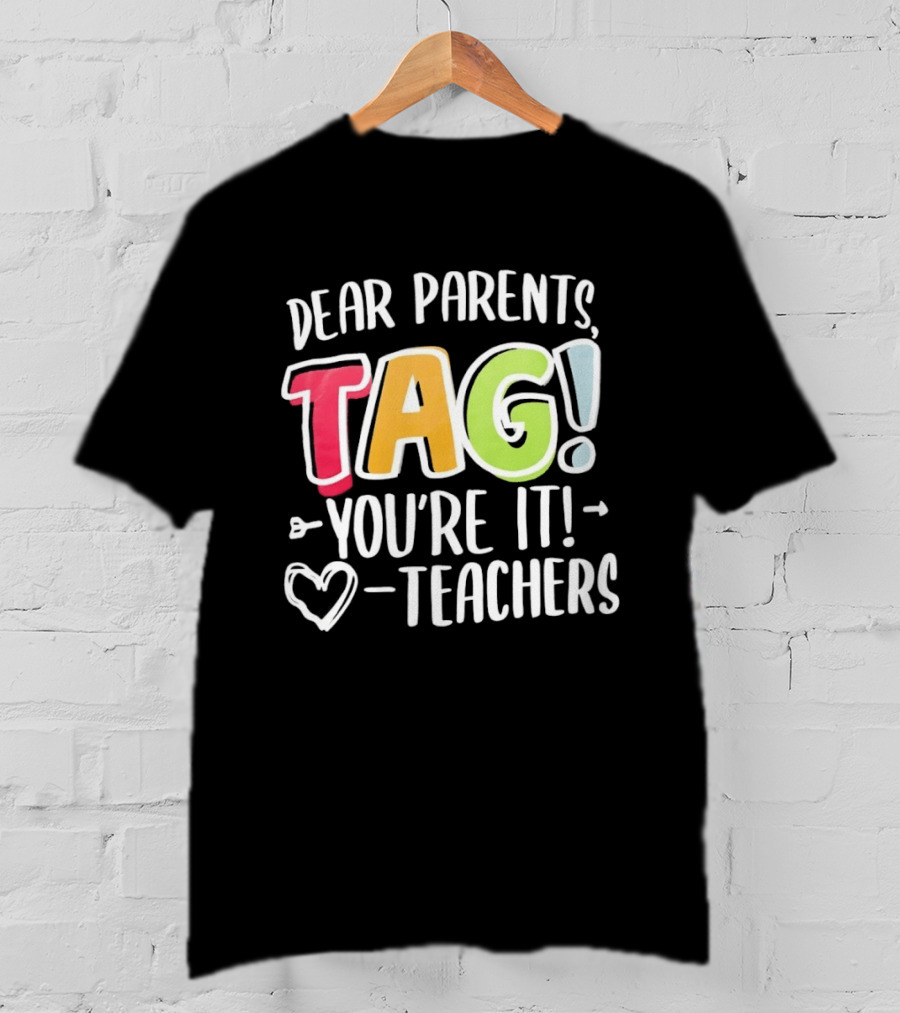 Dear Parents Tag You're It Teachers Appreciation T-Shirt
