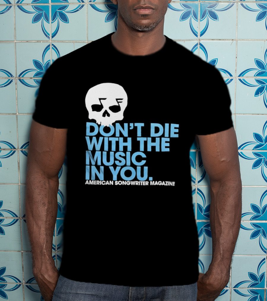 Don't Die With The Music In You Skull American Songwriter Magazine T-Shirt