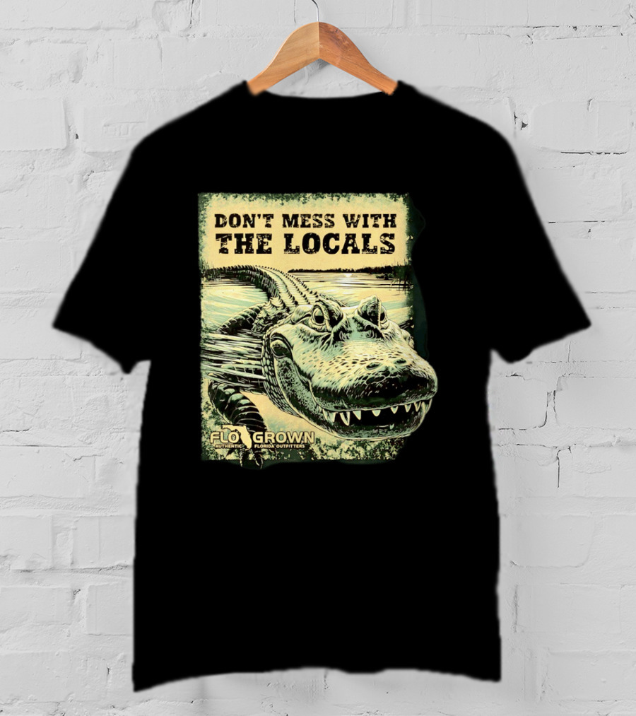 Don't Mess With The Locals FloGrown Alligator Florida Outfitters T-Shirt