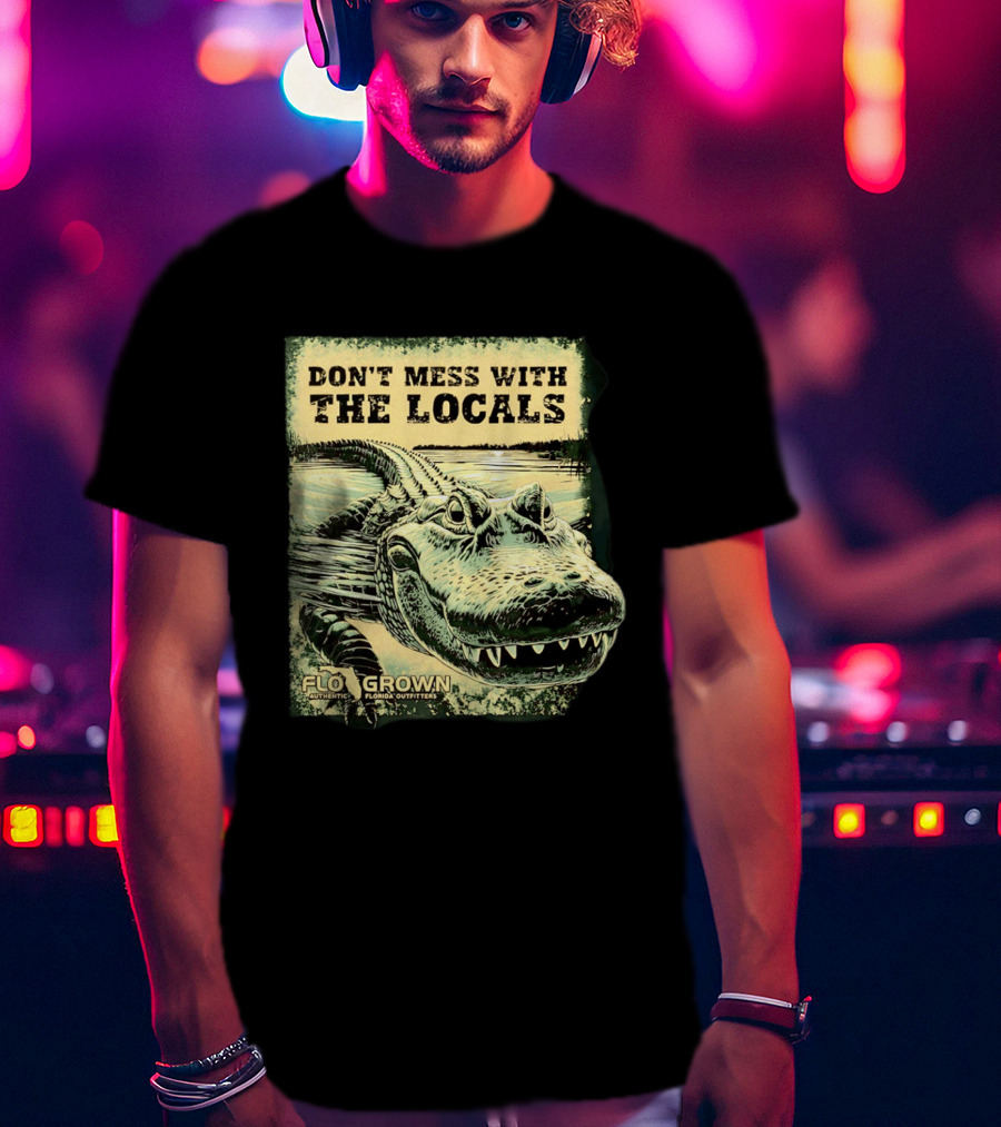 Don't Mess With The Locals FloGrown Alligator Florida Outfitters T-Shirt