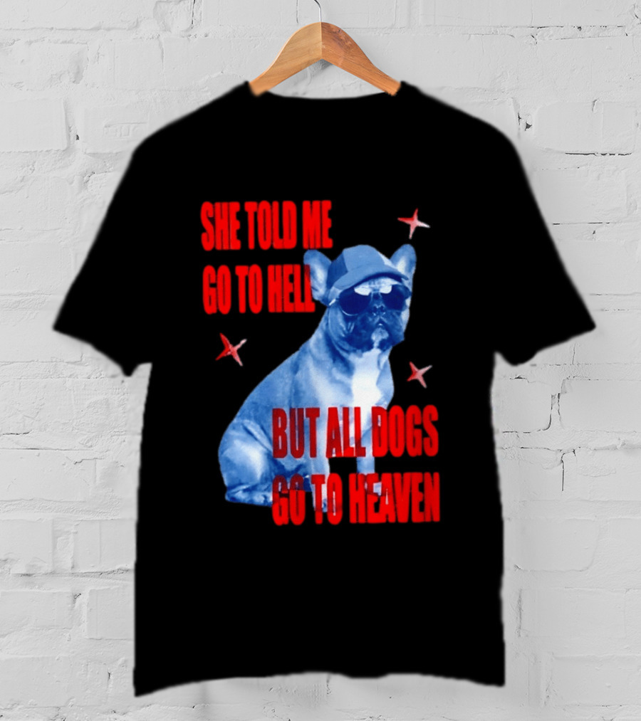 Sassy French Bulldog She Told Me Go To Hell But All Dogs Go To Heaven T-Shirt