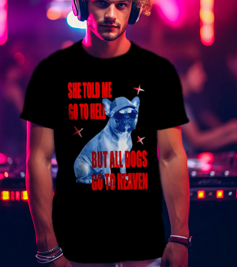 Sassy French Bulldog She Told Me Go To Hell But All Dogs Go To Heaven T-Shirt