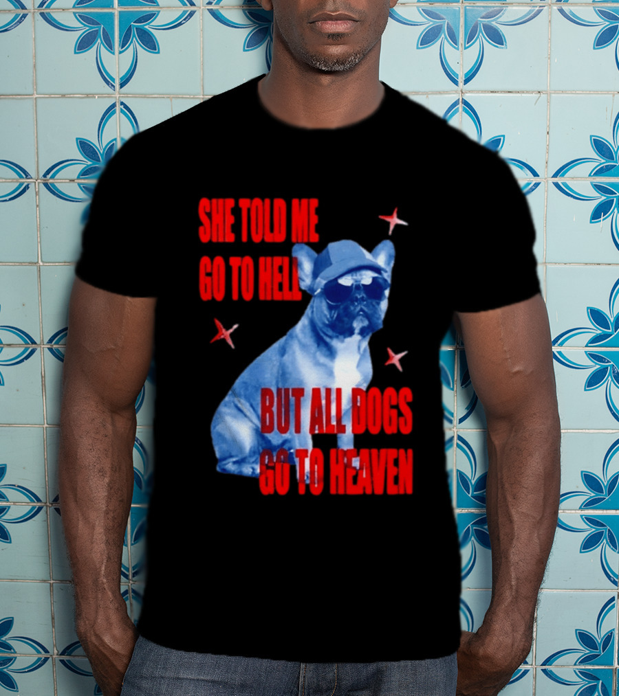 Sassy French Bulldog She Told Me Go To Hell But All Dogs Go To Heaven T-Shirt