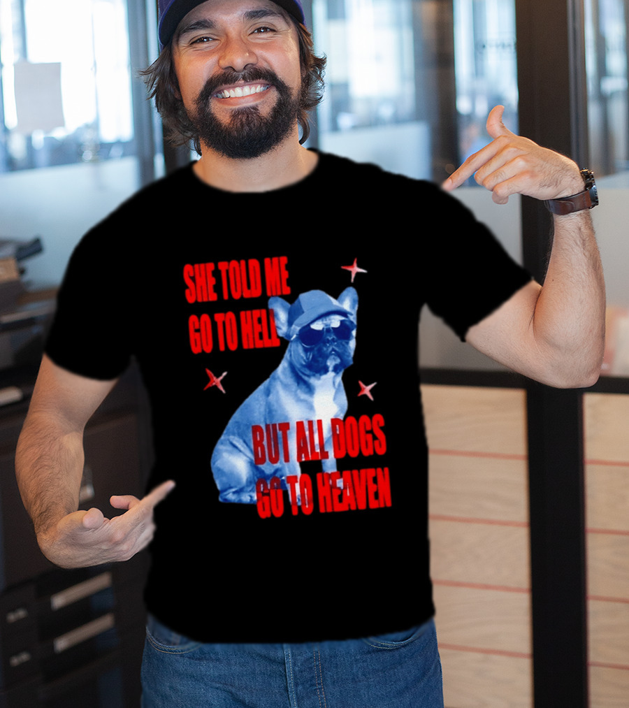 Sassy French Bulldog She Told Me Go To Hell But All Dogs Go To Heaven T-Shirt