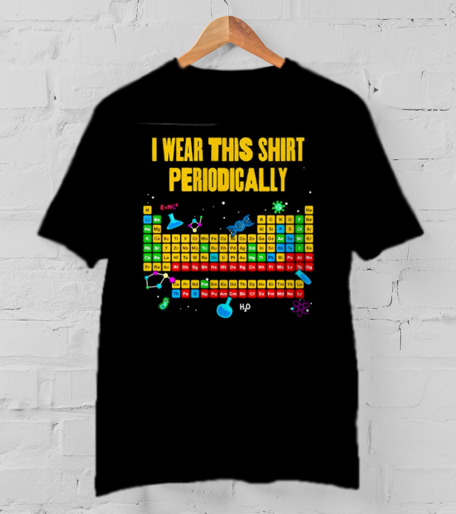 I Wear This Periodically Fun Periodic Table Science T-Shirt