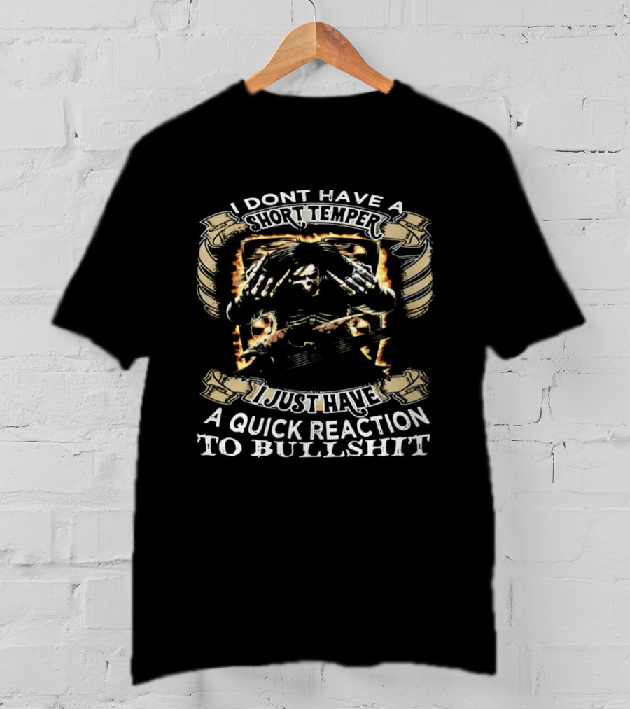Skeleton Humor I Don't Have A Short Temper I Just Have A Quick Reaction To Bullshit T-Shirt