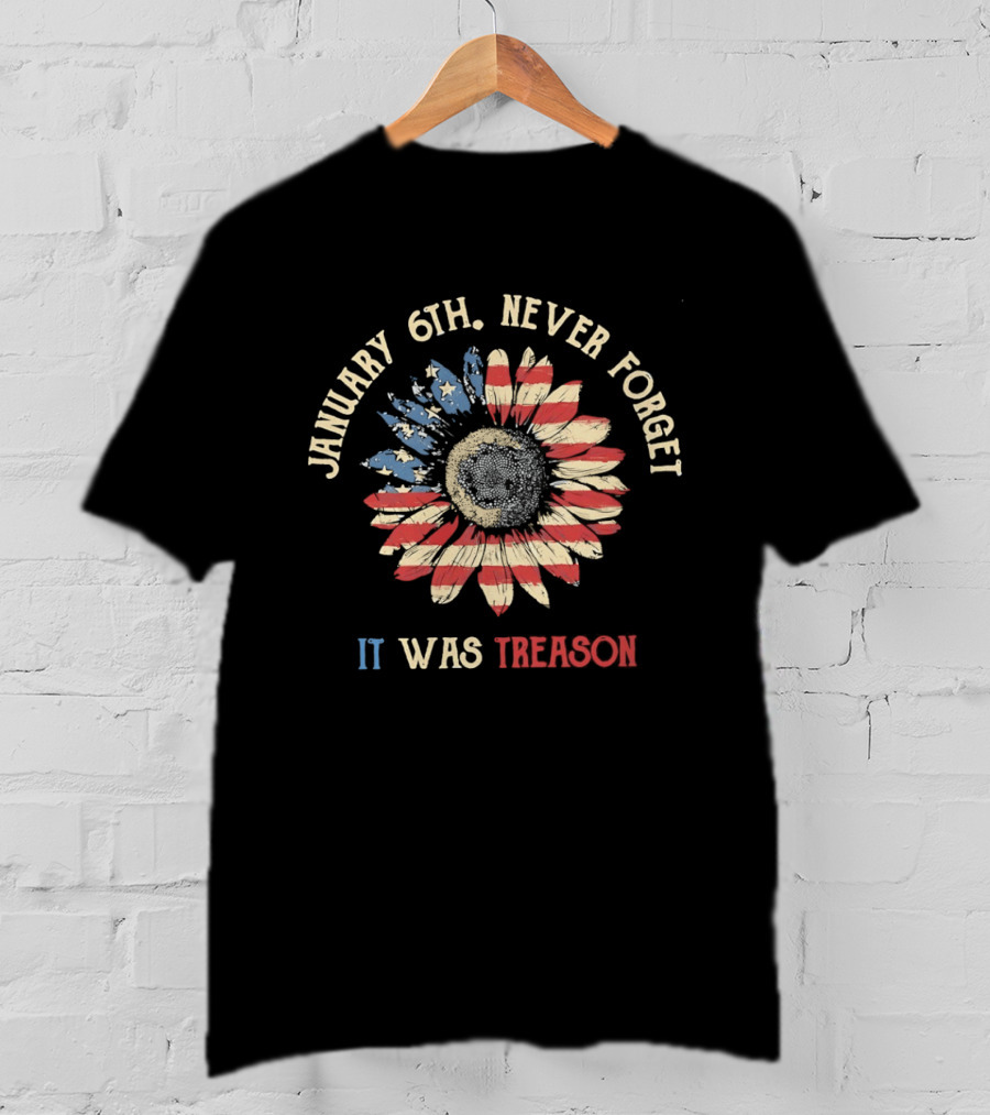 January 6th Never Forget It Was Treason Sunflower American Flag T-Shirt