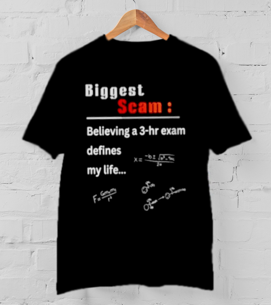 Biggest Scam Believing A 3 Hr Exam Defines My Life With Math Equations And F Swap T-Shirt