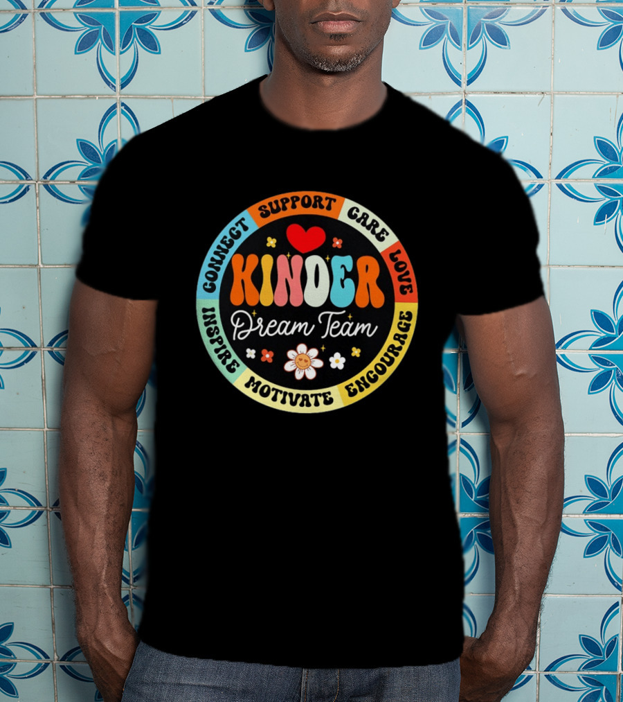 Kinder Dream Team Connect Support Care Love Inspire Motivate Encourage T-Shirt