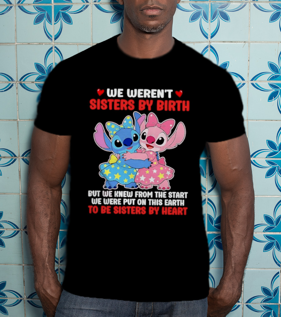 Stitch And Angel We Weren't Sisters By Birth We Knew From The Start Be Sisters By Heart T-Shirt