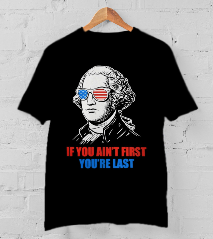 George Washington If You Ain't First You're Last Patriotic Sunglasses T-Shirt