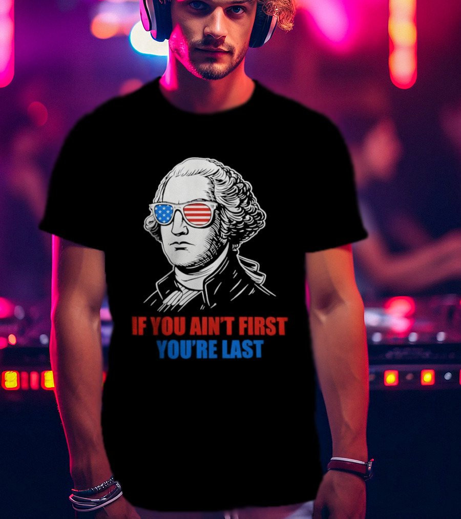 George Washington If You Ain't First You're Last Patriotic Sunglasses T-Shirt