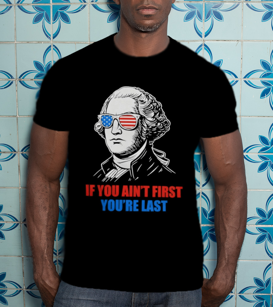 George Washington If You Ain't First You're Last Patriotic Sunglasses T-Shirt
