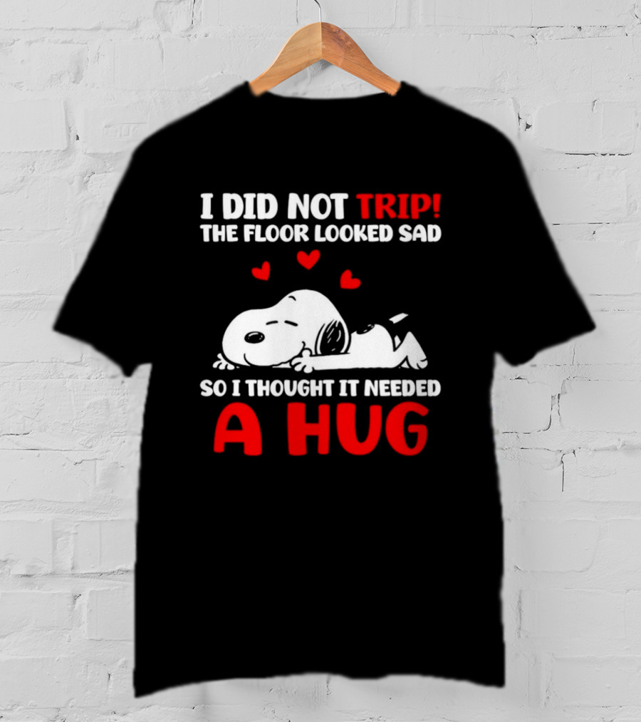 I Did Not Trip The Floor Looked Sad So I Thought It Needed A Hug Snoopy Peanuts T-Shirt